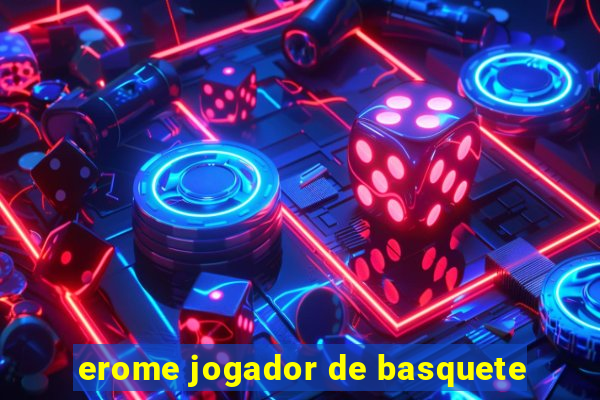 erome jogador de basquete